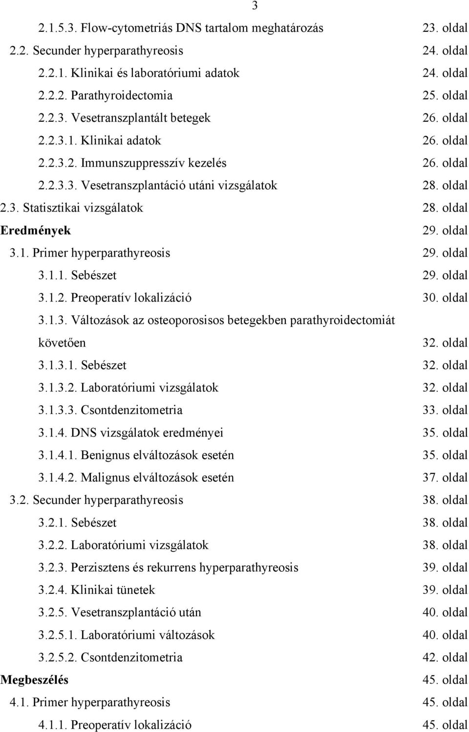 oldal 3.1. Primer hyperparathyreosis 29. oldal 3.1.1. Sebészet 29. oldal 3.1.2. Preoperatív lokalizáció 30. oldal 3.1.3. Változások az osteoporosisos betegekben parathyroidectomiát követ en 32.