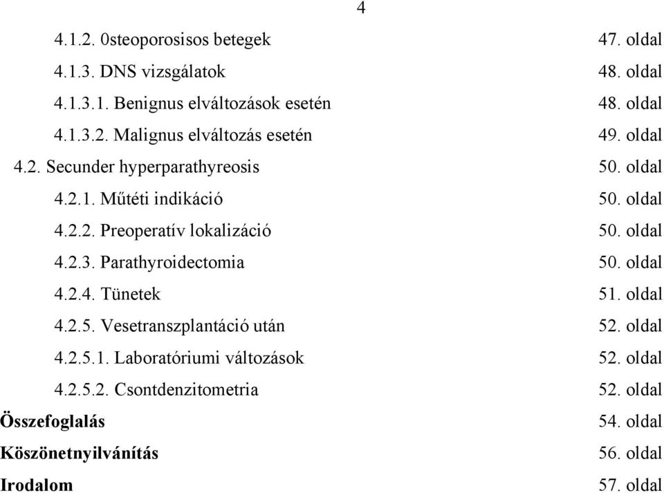 Parathyroidectomia 50. oldal 4.2.4. Tünetek 51. oldal 4.2.5. Vesetranszplantáció után 52. oldal 4.2.5.1. Laboratóriumi változások 52.