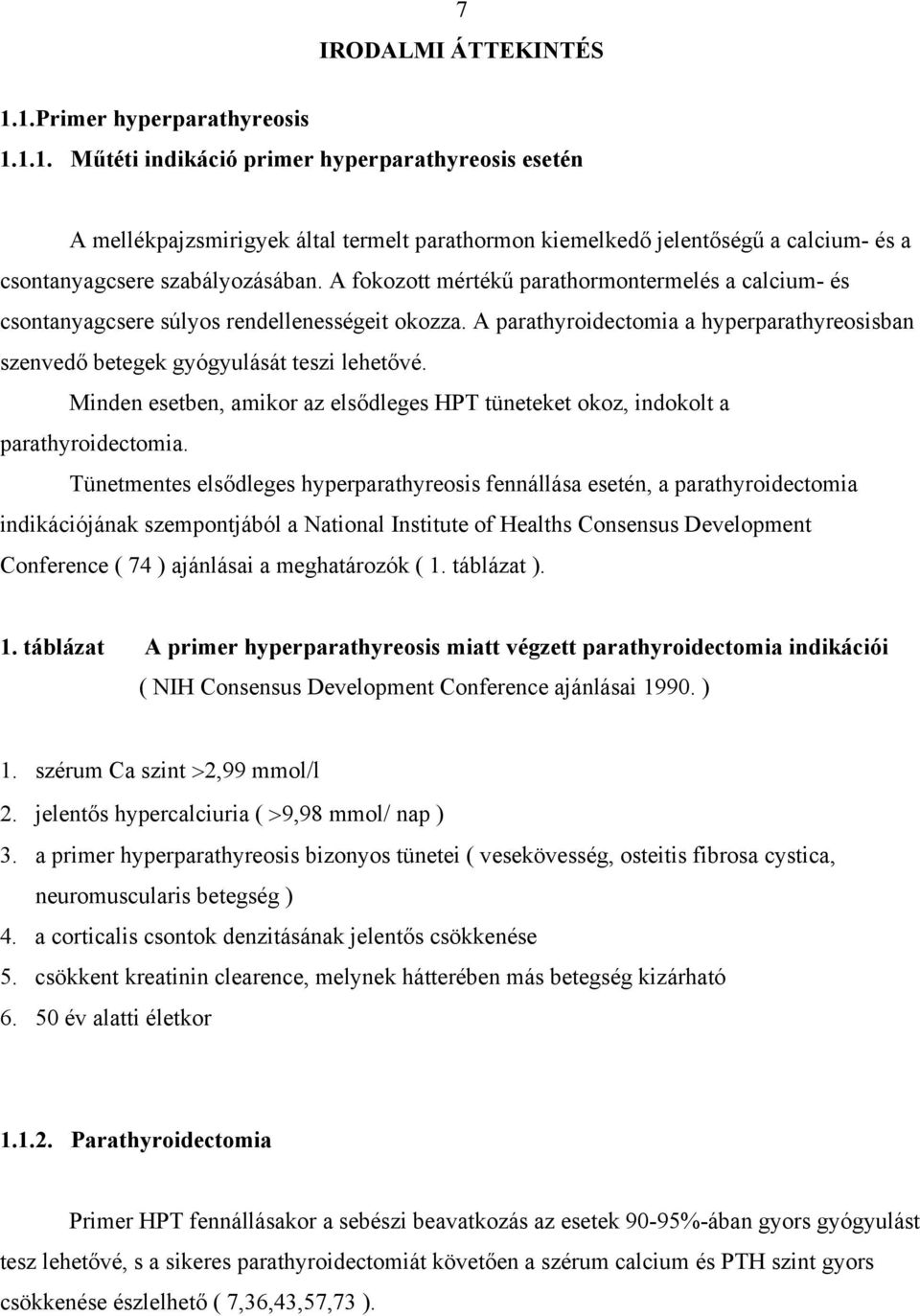 Minden esetben, amikor az els dleges HPT tüneteket okoz, indokolt a parathyroidectomia.