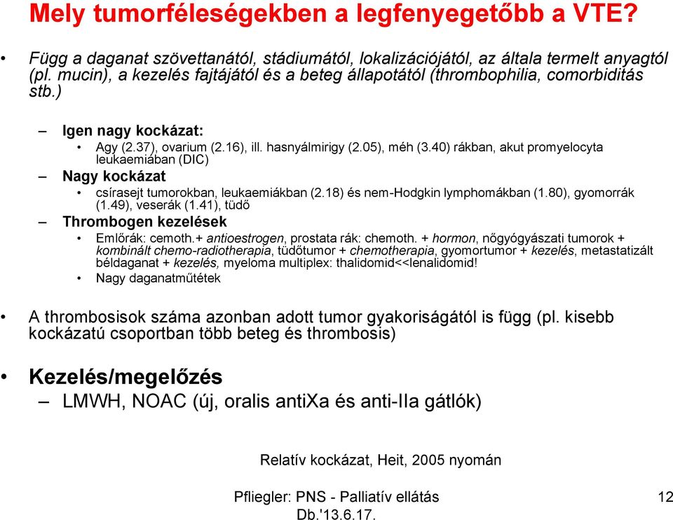 40) rákban, akut promyelocyta leukaemiában (DIC) Nagy kockázat csírasejt tumorokban, leukaemiákban (2.18) és nem-hodgkin lymphomákban (1.80), gyomorrák (1.49), veserák (1.