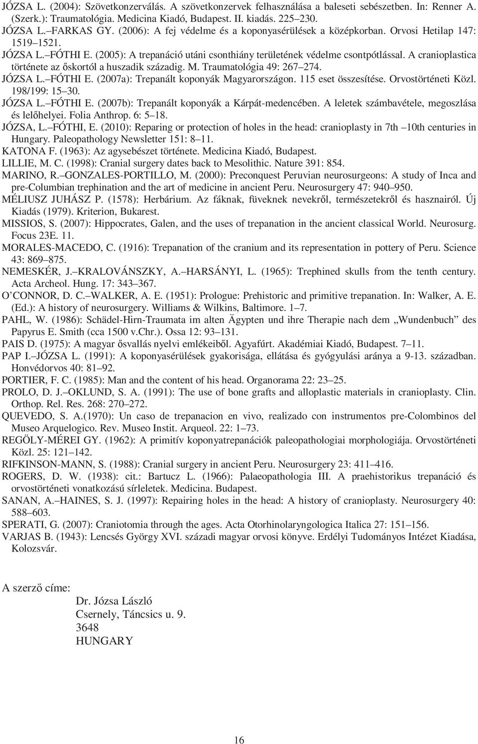 A cranioplastica története az őskortól a huszadik századig. M. Traumatológia : 267 2. JÓZSA L. FÓTHI E. (2007a): Trepanált koponyák Magyarországon. 115 eset összesítése. Orvostörténeti Közl.