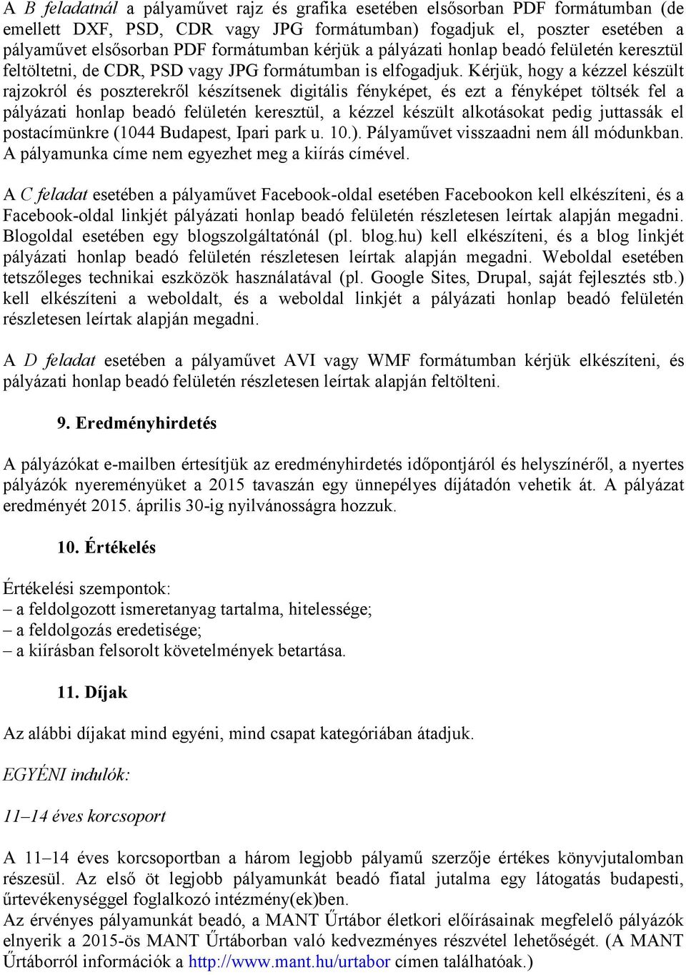 Kérjük, hogy a kézzel készült rajzokról és poszterekről készítsenek digitális fényképet, és ezt a fényképet töltsék fel a pályázati honlap beadó felületén keresztül, a kézzel készült alkotásokat