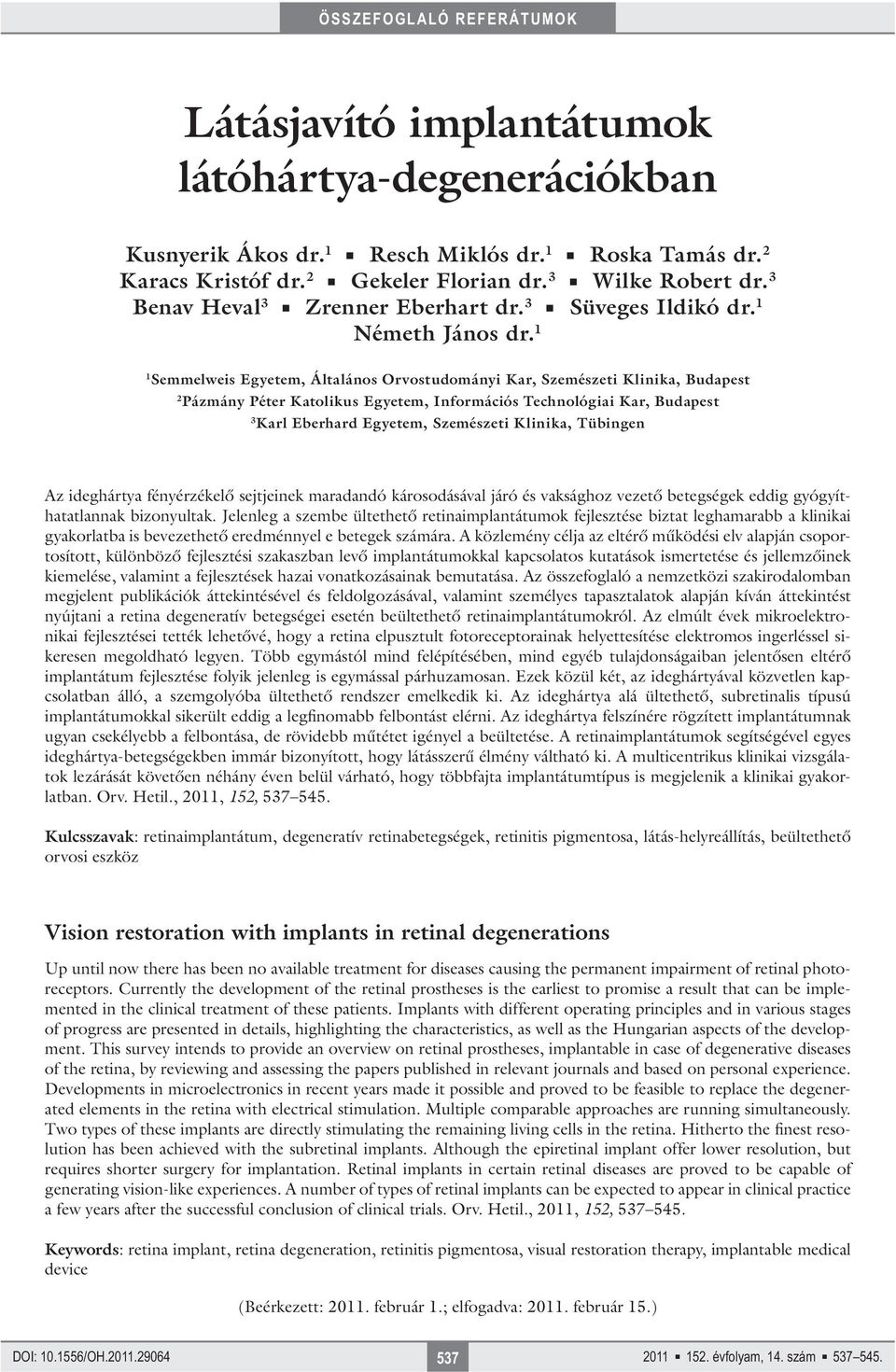 1 1 Semmelweis Egyetem, Általános Orvostudományi Kar, Szemészeti Klinika, Budapest 2 Pázmány Péter Katolikus Egyetem, Információs Technológiai Kar, Budapest 3 Karl Eberhard Egyetem, Szemészeti