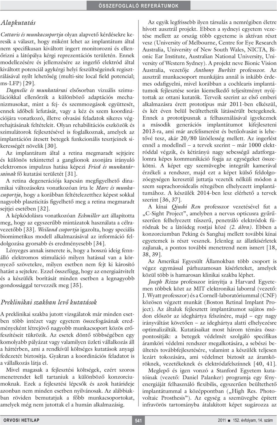 Ennek modellezésére és jellemzésére az ingerlő elektród által kiváltott potenciál agykérgi helyi feszültségeinek regisztrálásával nyílt lehetőség (multi-site local field potencial; ms-lfp) [29].