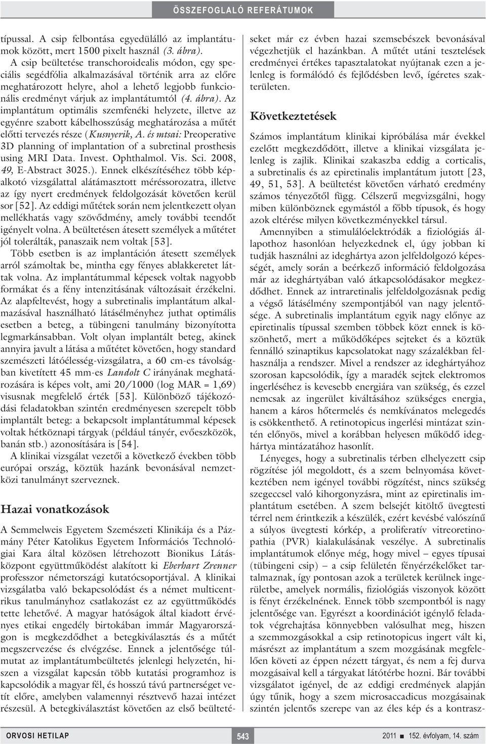 (4. ábra). Az implantátum optimális szemfenéki helyzete, illetve az egyénre szabott kábelhosszúság meghatározása a műtét előtti tervezés része (Kusnyerik, A.
