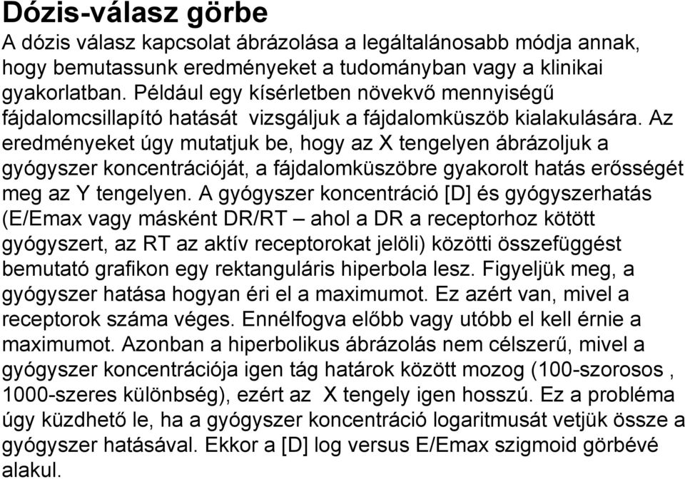 Az eredményeket úgy mutatjuk be, hogy az X tengelyen ábrázoljuk a gyógyszer koncentrációját, a fájdalomküszöbre gyakorolt hatás erősségét meg az Y tengelyen.