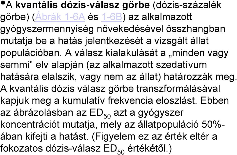 A válasz kialakulását a minden vagy semmi elv alapján (az alkalmazott szedatívum hatására elalszik, vagy nem az állat) határozzák meg.