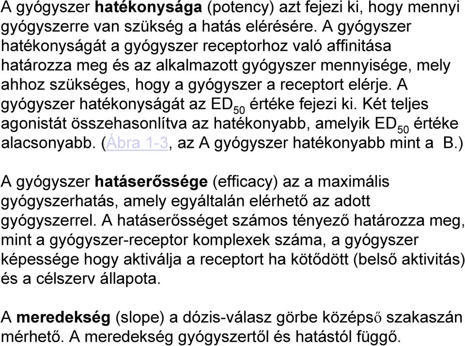 A gyógyszer hatékonyságát az ED 50 értéke fejezi ki. Két teljes agonistát összehasonlítva az hatékonyabb, amelyik ED 50 értéke alacsonyabb. (Ábra 1-3, az A gyógyszer hatékonyabb mint a B.