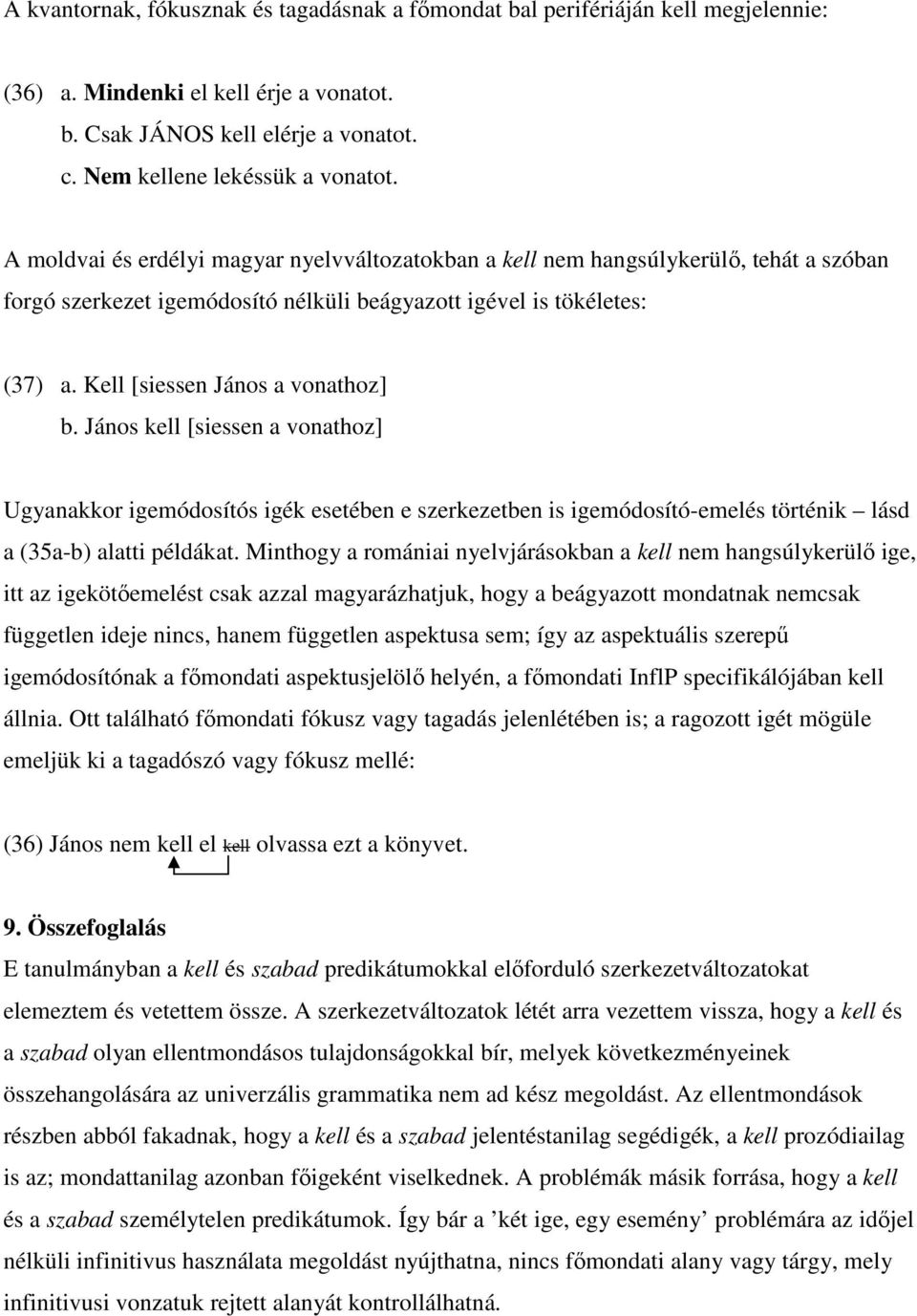 János kell [siessen a vonathoz] Ugyanakkor igemódosítós igék esetében e szerkezetben is igemódosító-emelés történik lásd a (35a-b) alatti példákat.