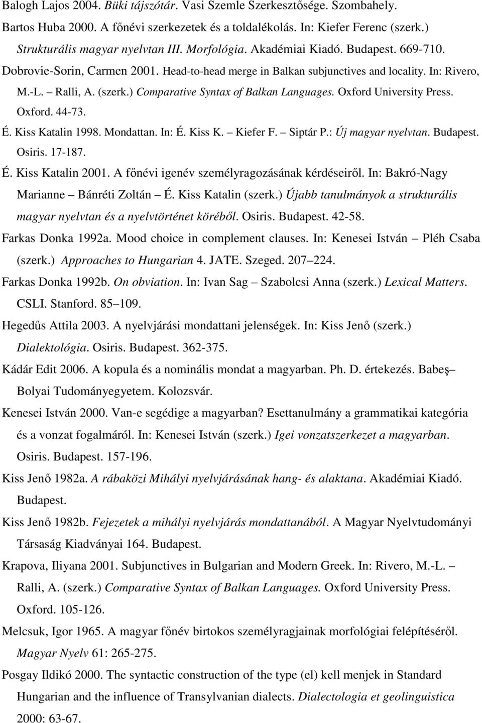 ) Comparative Syntax of Balkan Languages. Oxford University Press. Oxford. 44-73. É. Kiss Katalin 1998. Mondattan. In: É. Kiss K. Kiefer F. Siptár P.: Új magyar nyelvtan. Budapest. Osiris. 17-187. É. Kiss Katalin 2001.