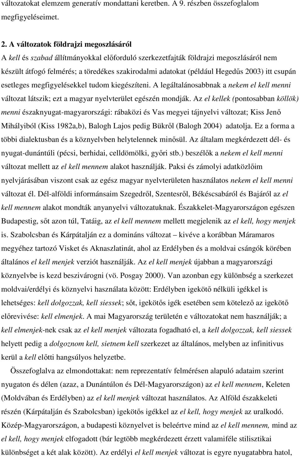 2003) itt csupán esetleges megfigyelésekkel tudom kiegészíteni. A legáltalánosabbnak a nekem el kell menni változat látszik; ezt a magyar nyelvterület egészén mondják.