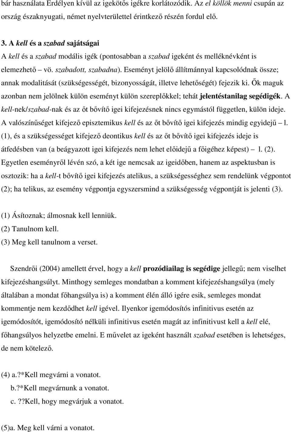 Eseményt jelölı állítmánnyal kapcsolódnak össze; annak modalitását (szükségességét, bizonyosságát, illetve lehetıségét) fejezik ki.