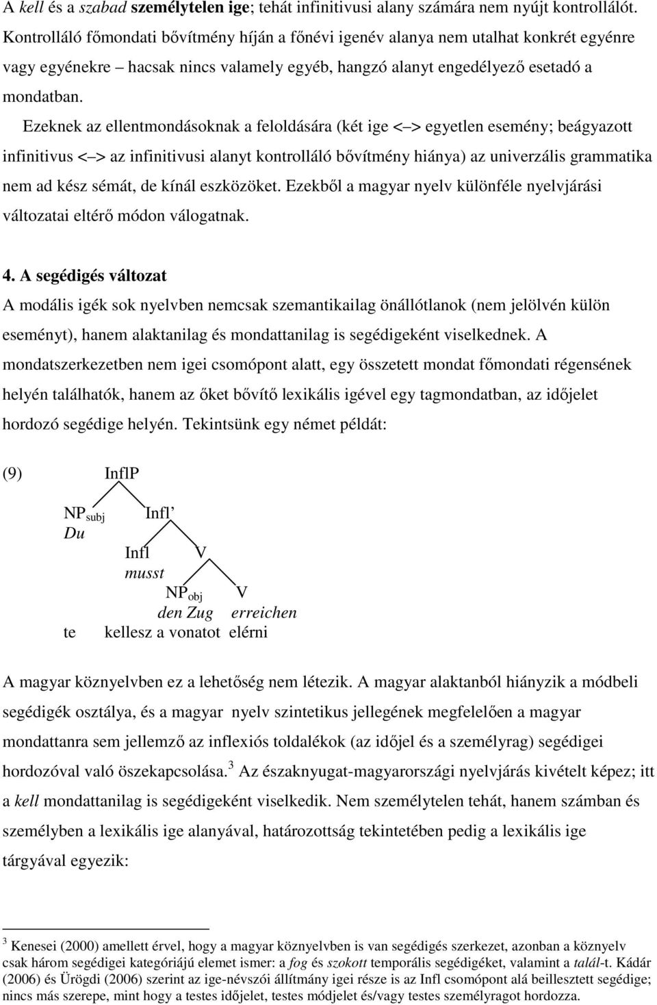 Ezeknek az ellentmondásoknak a feloldására (két ige < > egyetlen esemény; beágyazott infinitivus < > az infinitivusi alanyt kontrolláló bıvítmény hiánya) az univerzális grammatika nem ad kész sémát,