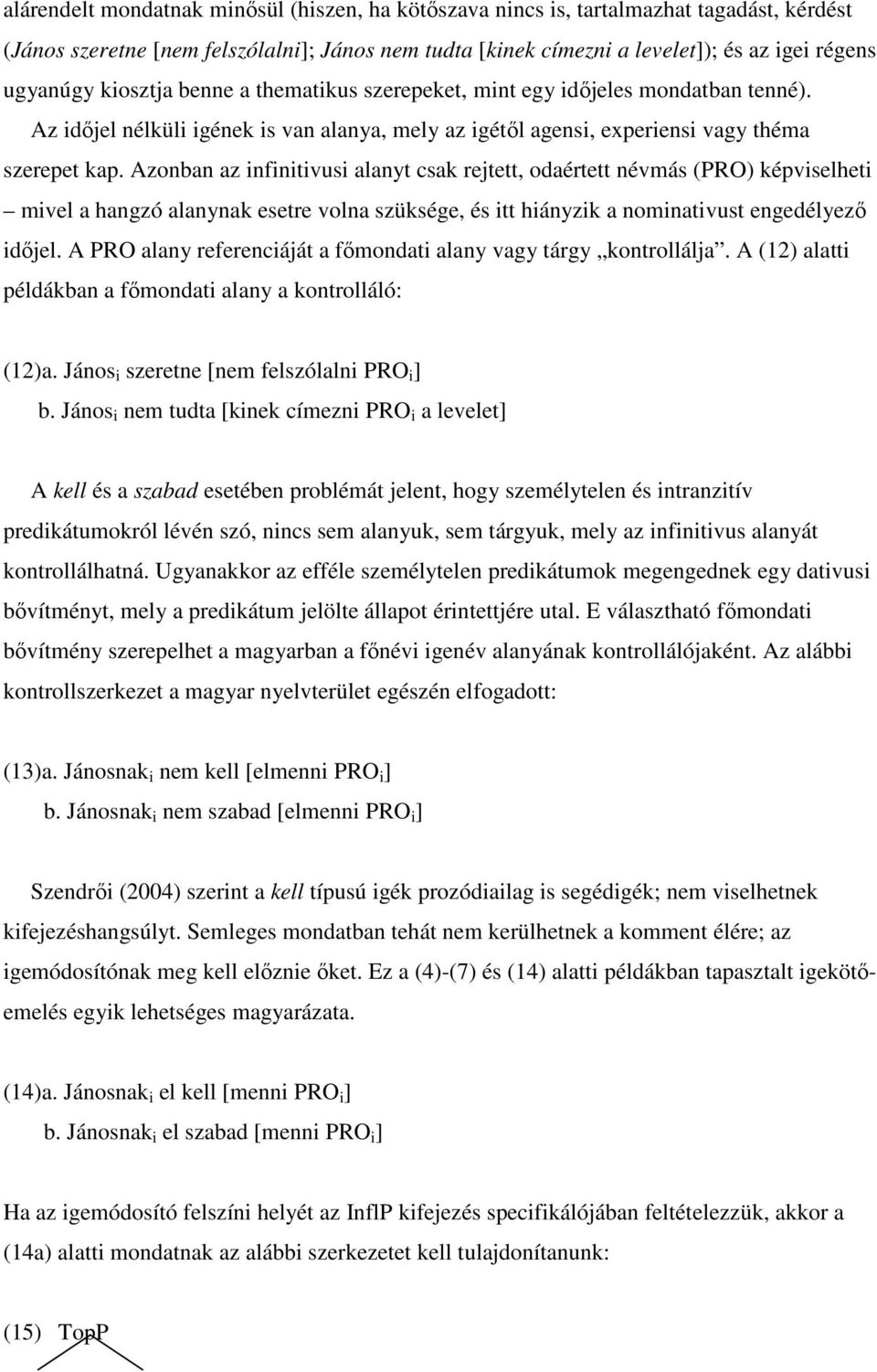 Azonban az infinitivusi alanyt csak rejtett, odaértett névmás (PRO) képviselheti mivel a hangzó alanynak esetre volna szüksége, és itt hiányzik a nominativust engedélyezı idıjel.