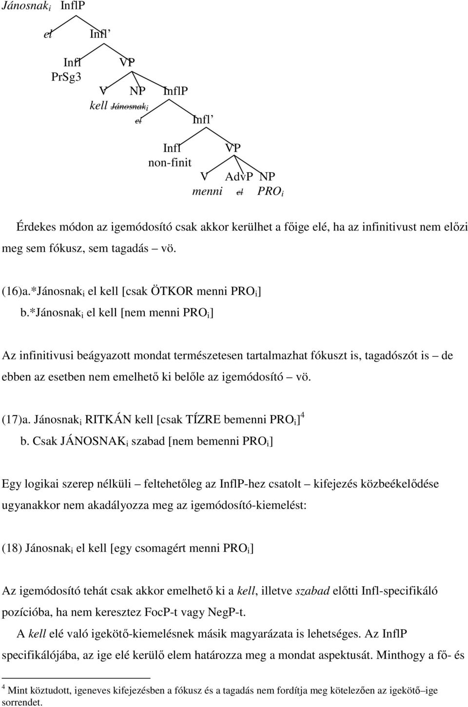 *jánosnak i el kell [nem menni PRO i ] Az infinitivusi beágyazott mondat természetesen tartalmazhat fókuszt is, tagadószót is de ebben az esetben nem emelhetı ki belıle az igemódosító vö. (17)a.