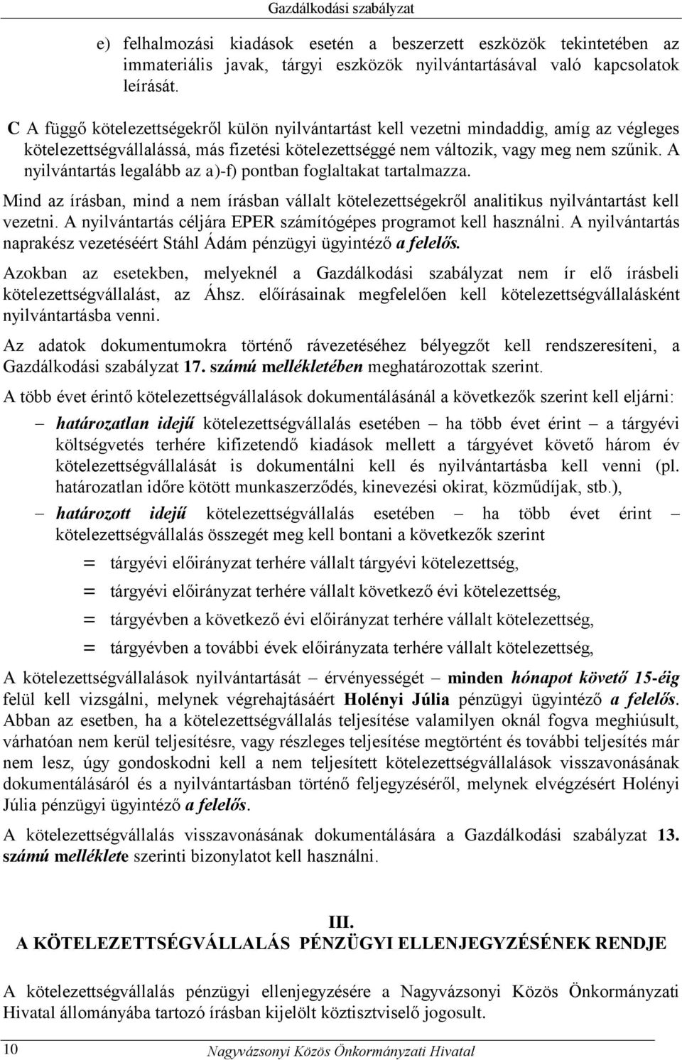 A nyilvántartás legalább az a)-f) pontban foglaltakat tartalmazza. Mind az írásban, mind a nem írásban vállalt kötelezettségekről analitikus nyilvántartást kell vezetni.