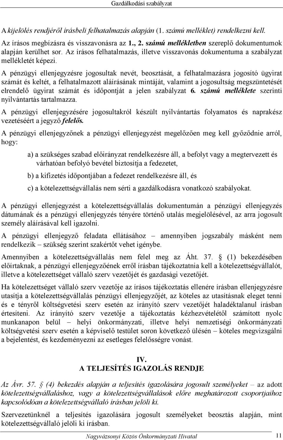 A pénzügyi ellenjegyzésre jogosultak nevét, beosztását, a felhatalmazásra jogosító ügyirat számát és keltét, a felhatalmazott aláírásának mintáját, valamint a jogosultság megszüntetését elrendelő