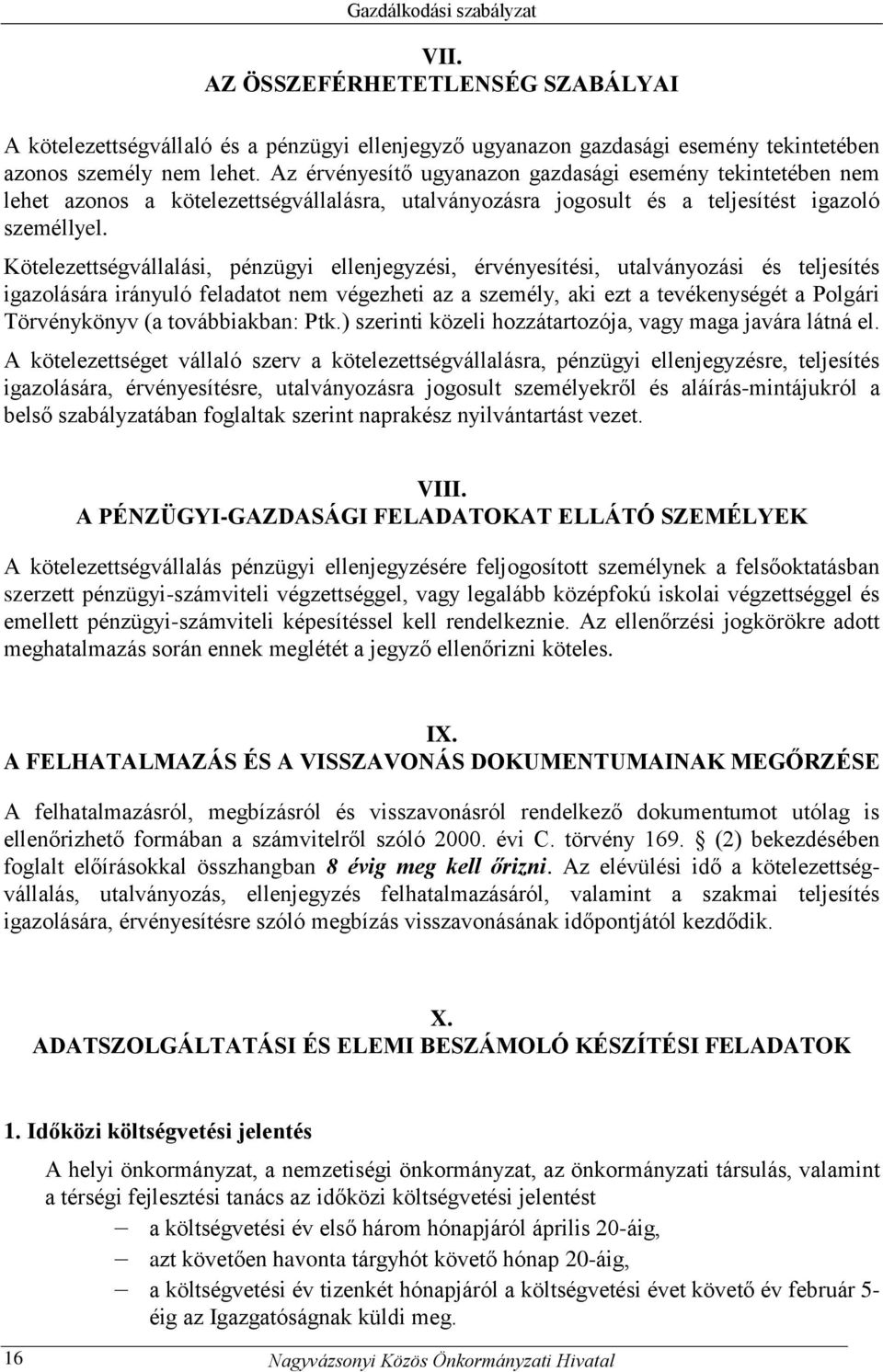 Kötelezettségvállalási, pénzügyi ellenjegyzési, érvényesítési, utalványozási és teljesítés igazolására irányuló feladatot nem végezheti az a személy, aki ezt a tevékenységét a Polgári Törvénykönyv (a