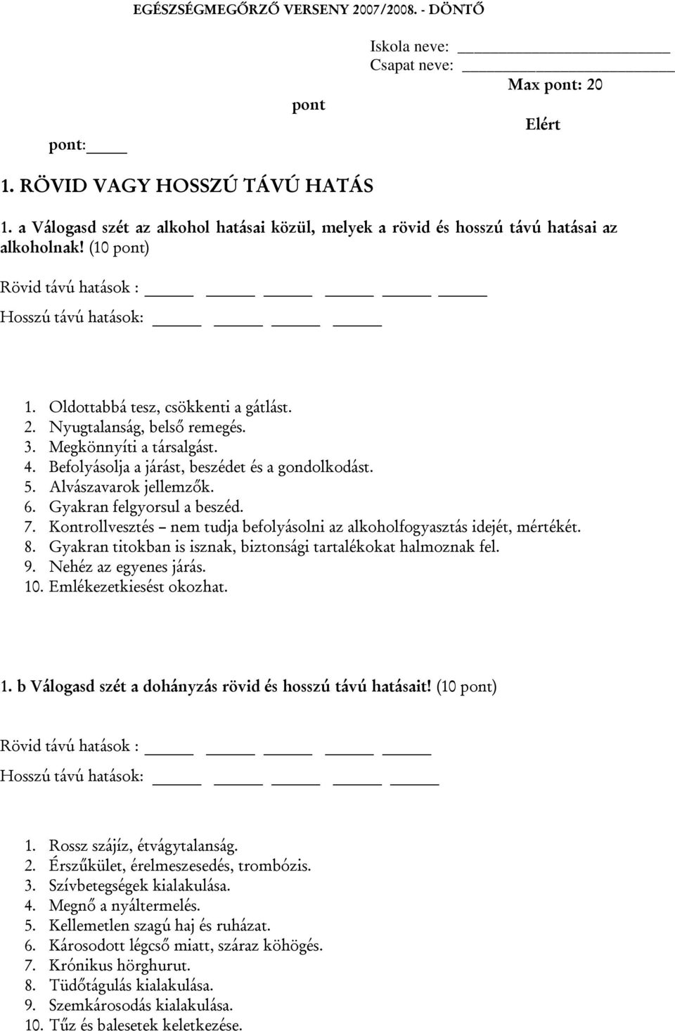 Befolyásolja a járást, beszédet és a gondolkodást. 5. Alvászavarok jellemzők. 6. Gyakran felgyorsul a beszéd. 7. Kontrollvesztés nem tudja befolyásolni az alkoholfogyasztás idejét, mértékét. 8.