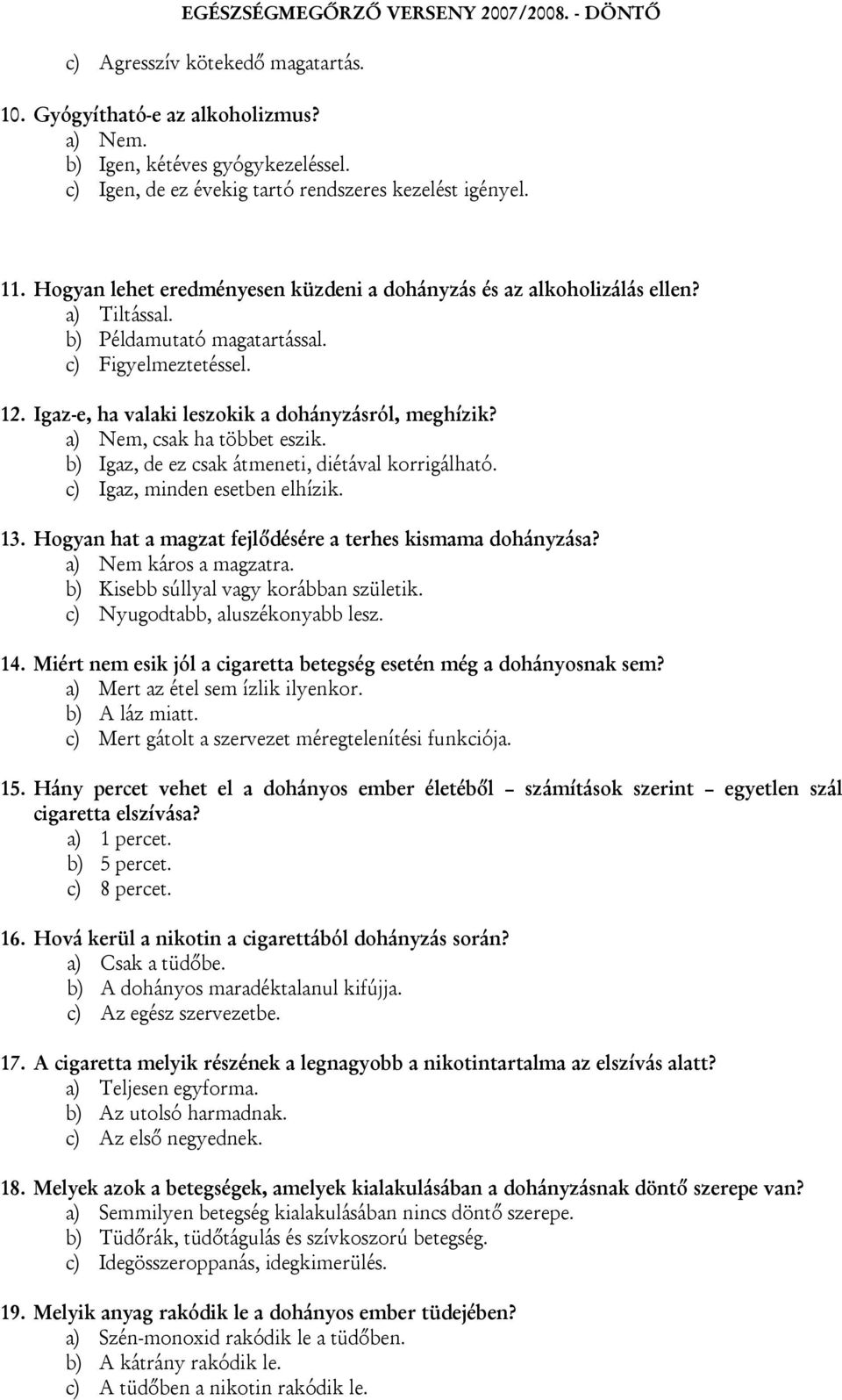 a) Nem, csak ha többet eszik. b) Igaz, de ez csak átmeneti, diétával korrigálható. c) Igaz, minden esetben elhízik. 13. Hogyan hat a magzat fejlődésére a terhes kismama dohányzása?