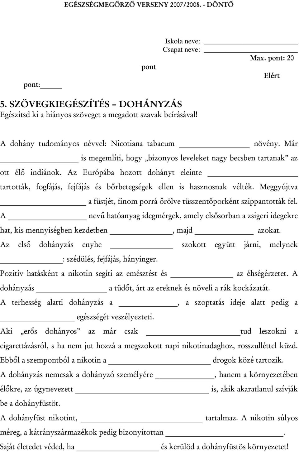 Meggyújtva a füstjét, finom porrá őrölve tüsszentőporként szippantották fel. A nevű hatóanyag idegmérgek, amely elsősorban a zsigeri idegekre hat, kis mennyiségben kezdetben, majd azokat.