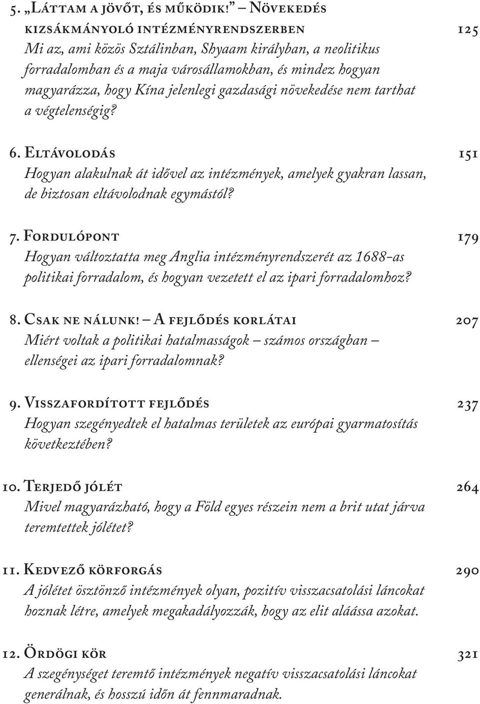 gazdasági növekedése nem tarthat a végtelenségig? 6. Eltávolodás 151 Hogyan alakulnak át idővel az intézmények, amelyek gyakran lassan, de biztosan eltávolodnak egymástól? 7.