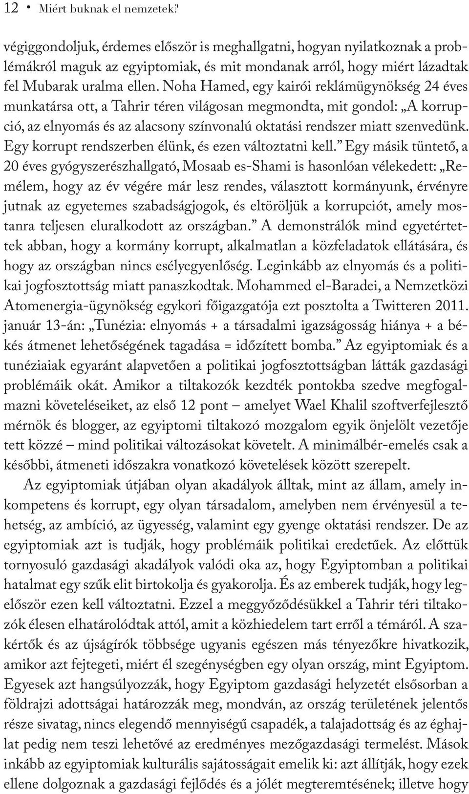 Noha Hamed, egy kairói reklámügynökség 24 éves munkatársa ott, a Tahrir téren világosan megmondta, mit gondol: A korrupció, az elnyomás és az alacsony színvonalú oktatási rendszer miatt szenvedünk.