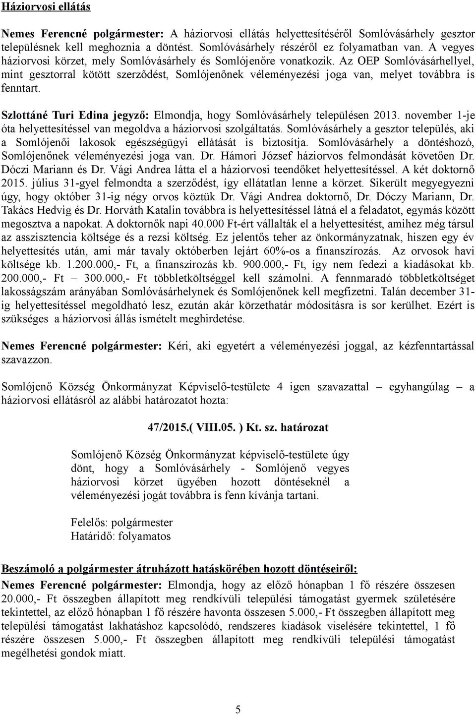 Az OEP Somlóvásárhellyel, mint gesztorral kötött szerződést, Somlójenőnek véleményezési joga van, melyet továbbra is fenntart.