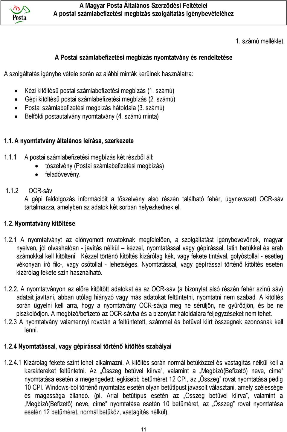 1.1 A postai számlabefizetési megbízás két részből áll: tőszelvény (Postai számlabefizetési megbízás) feladóvevény. 1.1.2 OCR-sáv A gépi feldolgozás információit a tőszelvény alsó részén található fehér, úgynevezett OCR-sáv tartalmazza, amelyben az adatok két sorban helyezkednek el.