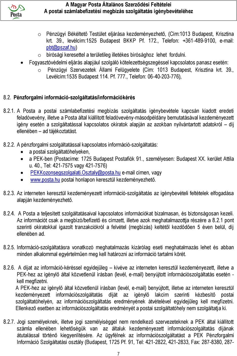 Fogyasztóvédelmi eljárás alapjául szolgáló kötelezettségszegéssel kapcsolatos panasz esetén: o Pénzügyi Szervezetek Állami Felügyelete (Cím: 1013 Budapest, Krisztina krt. 39.