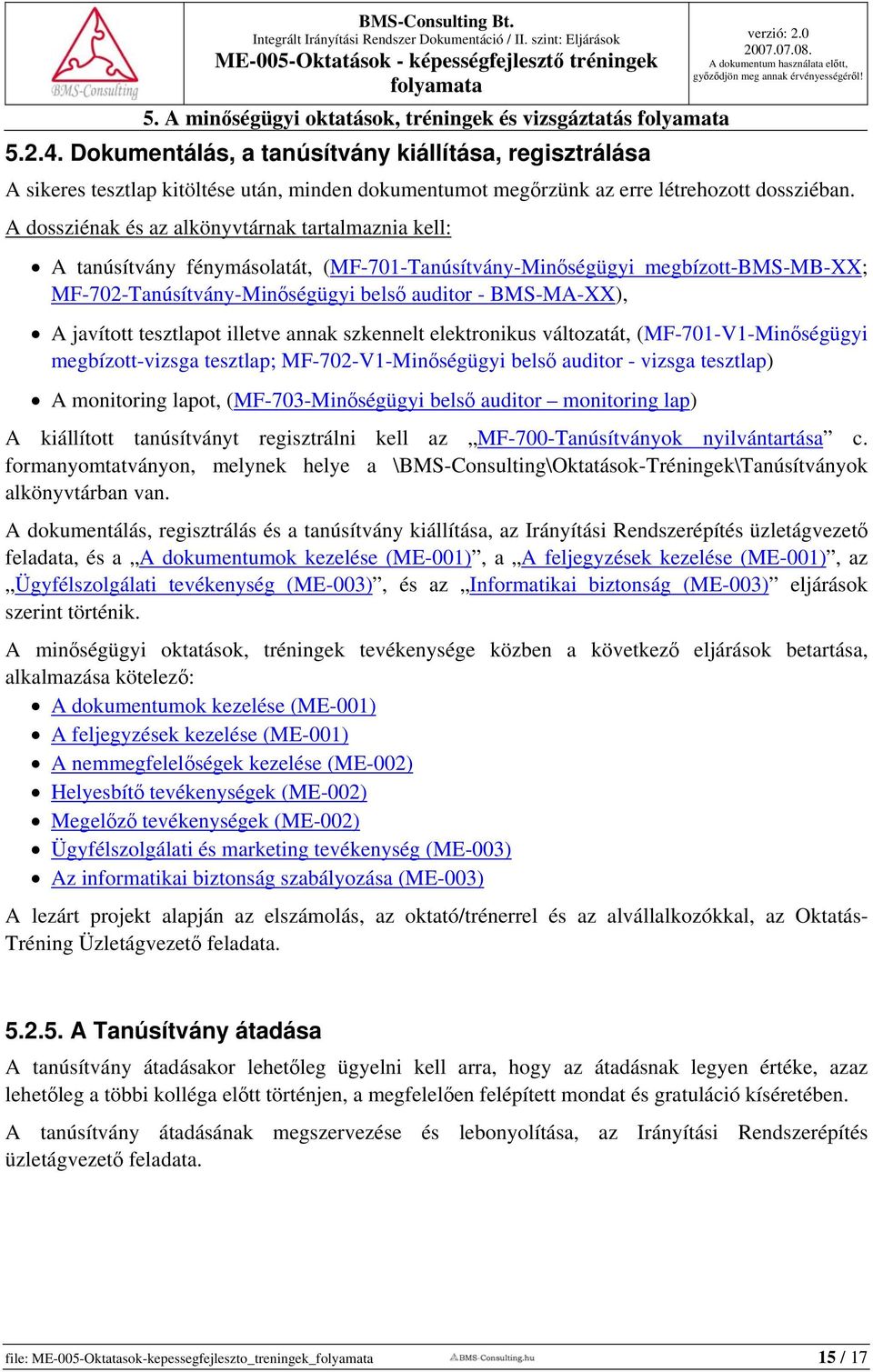 A dossziénak és az alkönyvtárnak tartalmaznia kell: A tanúsítvány fénymásolatát, (MF-701-Tanúsítvány-Minőségügyi megbízott-bms-mb-xx; MF-702-Tanúsítvány-Minőségügyi belső auditor - BMS-MA-XX), A