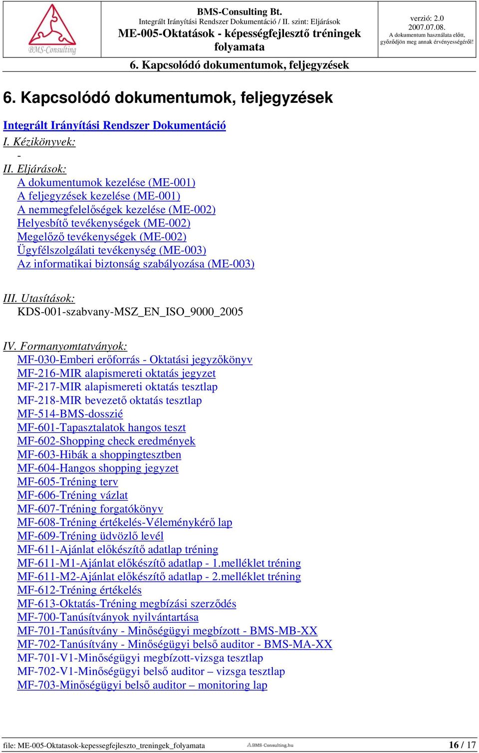 tevékenység (ME-003) Az informatikai biztonság szabályozása (ME-003) III. Utasítások: KDS-001-szabvany-MSZ_EN_ISO_9000_2005 IV.