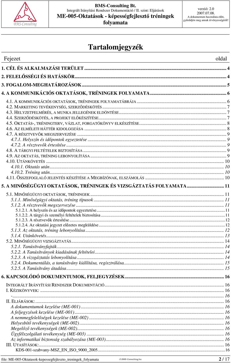 HELYZETFELMÉRÉS, A MUNKA JELLEGÉNEK ELDÖNTÉSE... 7 4.4. SZERZŐDÉSKÖTÉS, A PROJEKT ELŐKÉSZÍTÉSE... 7 4.5. OKTATÁS-, TRÉNINGTERV, VÁZLAT, FORGATÓKÖNYV ELKÉSZÍTÉSE... 8 4.6.