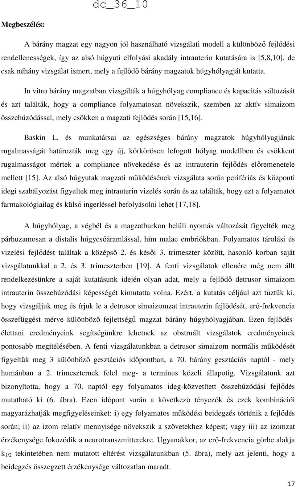In vitro bárány magzatban vizsgálták a húgyhólyag compliance és kapacitás változását és azt találták, hogy a compliance folyamatosan növekszik, szemben az aktív simaizom összehúzódással, mely csökken