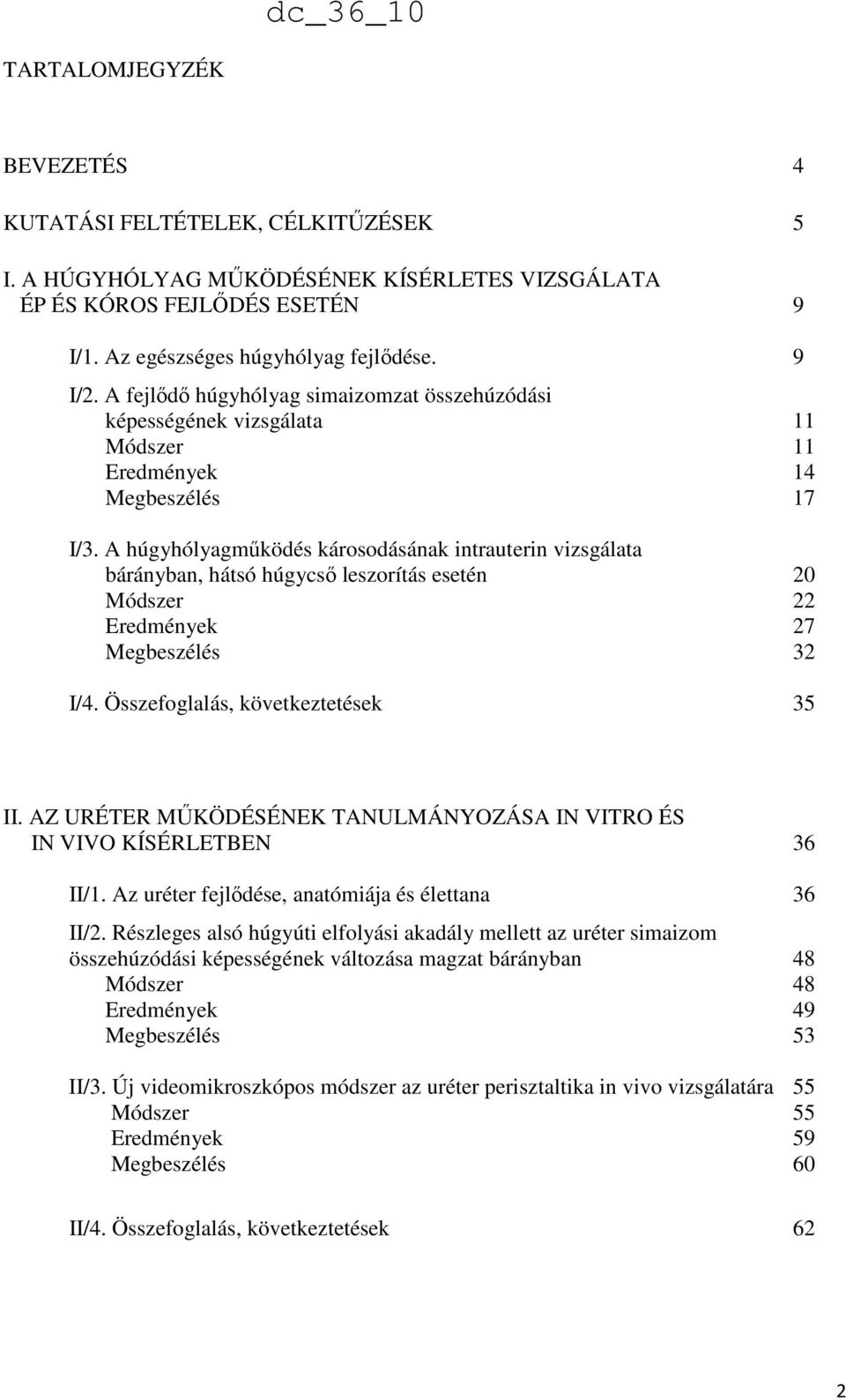 A húgyhólyagműködés károsodásának intrauterin vizsgálata bárányban, hátsó húgycső leszorítás esetén 20 Módszer 22 Eredmények 27 Megbeszélés 32 I/4. Összefoglalás, következtetések 35 II.