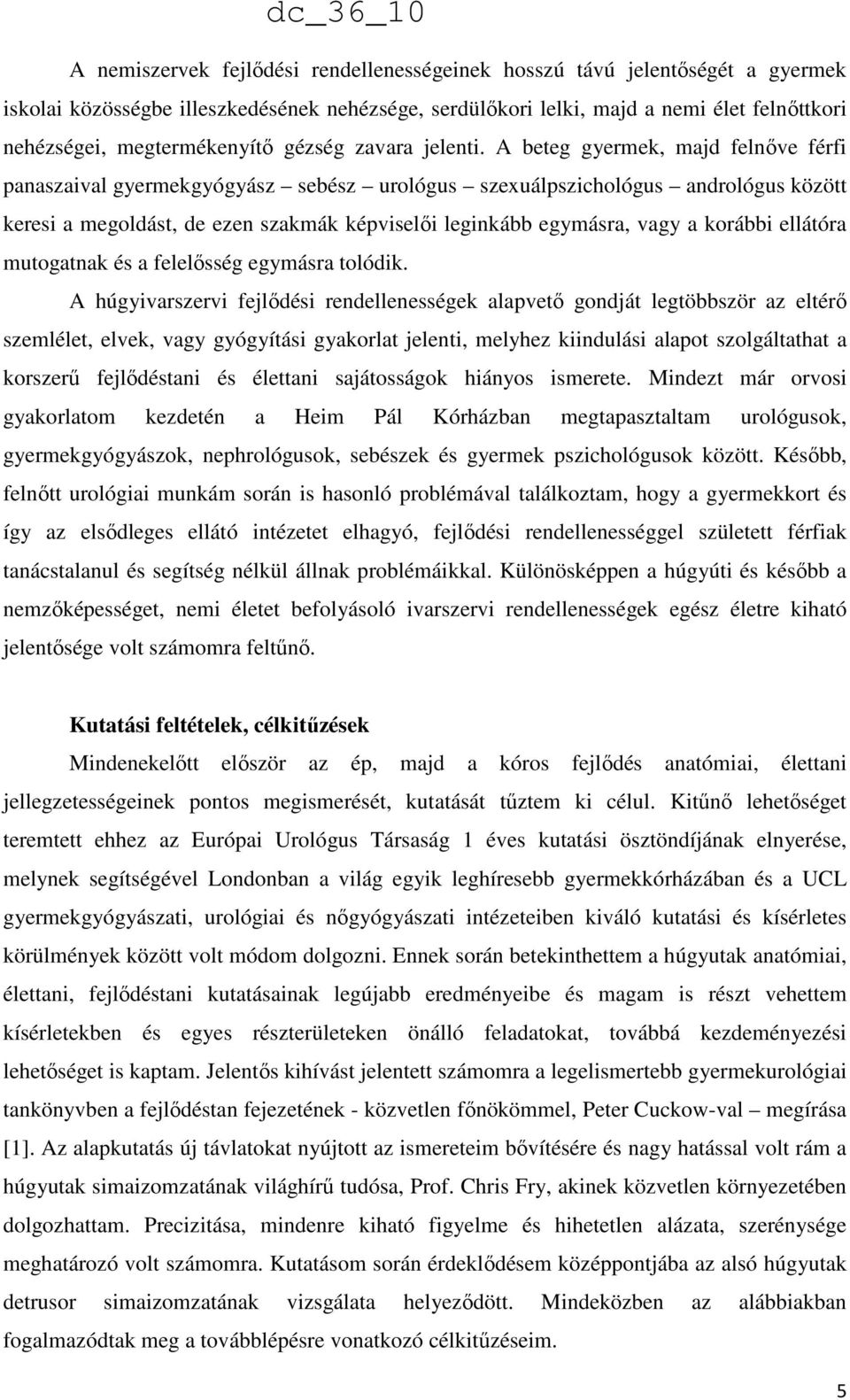 A beteg gyermek, majd felnőve férfi panaszaival gyermekgyógyász sebész urológus szexuálpszichológus andrológus között keresi a megoldást, de ezen szakmák képviselői leginkább egymásra, vagy a korábbi