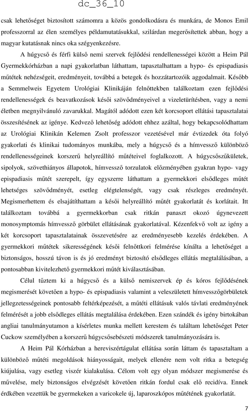 A húgycső és férfi külső nemi szervek fejlődési rendellenességei között a Heim Pál Gyermekkórházban a napi gyakorlatban láthattam, tapasztalhattam a hypo- és epispadiasis műtétek nehézségeit,