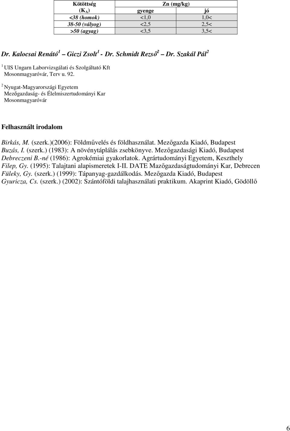 2 Nyugat-Magyarországi Egyetem Mezıgazdaság- és Élelmiszertudományi Kar Mosonmagyaróvár Felhasznált irodalom Birkás, M. (szerk.)(2006): Földmővelés és földhasználat.