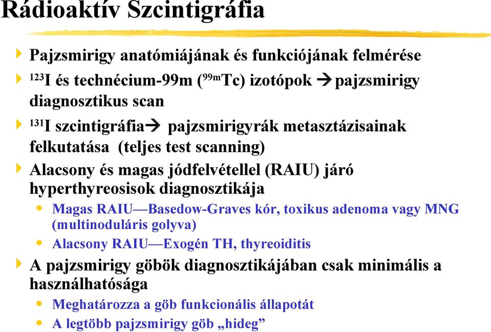 (RAIU) járó hyperthyreosisok diagnosztikája Magas RAIU Basedow-Graves kór, toxikus adenoma vagy MNG (multinoduláris golyva) Alacsony RAIU Exogén