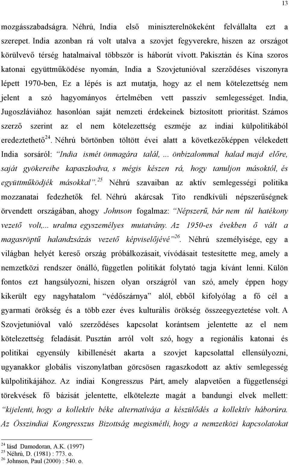 Pakisztán és Kína szoros katonai együttműködése nyomán, India a Szovjetunióval szerződéses viszonyra lépett 1970-ben, Ez a lépés is azt mutatja, hogy az el nem kötelezettség nem jelent a szó