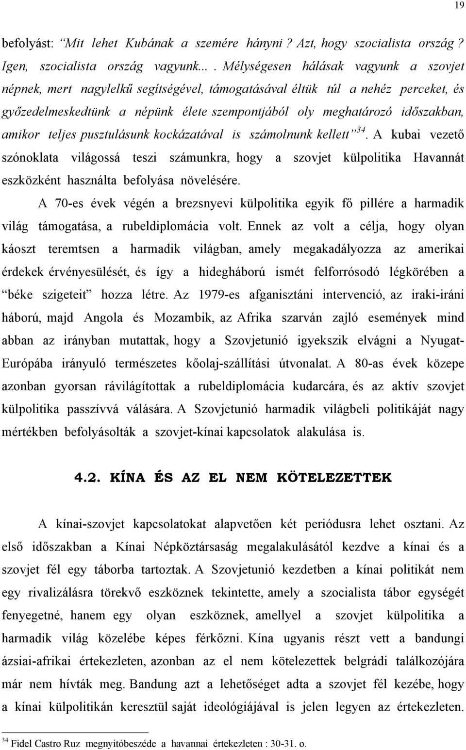 amikor teljes pusztulásunk kockázatával is számolnunk kellett 34. A kubai vezető szónoklata világossá teszi számunkra, hogy a szovjet külpolitika Havannát eszközként használta befolyása növelésére.