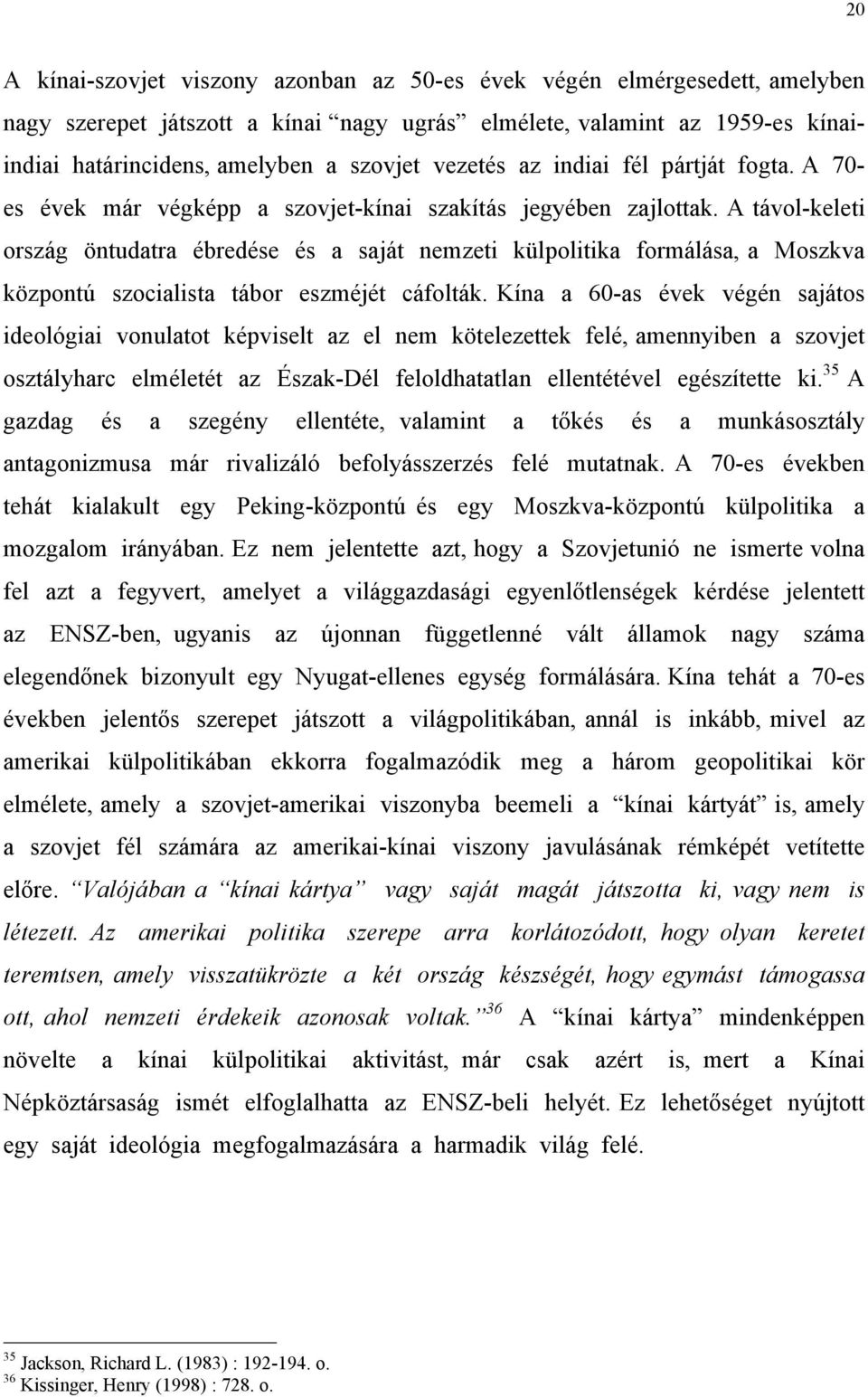 A távol-keleti ország öntudatra ébredése és a saját nemzeti külpolitika formálása, a Moszkva központú szocialista tábor eszméjét cáfolták.