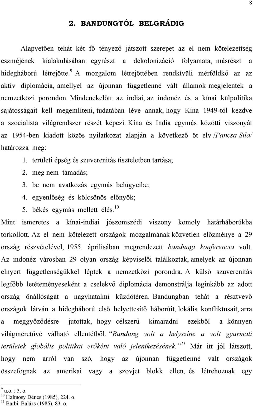 Mindenekelőtt az indiai, az indonéz és a kínai külpolitika sajátosságait kell megemlíteni, tudatában léve annak, hogy Kína 1949-től kezdve a szocialista világrendszer részét képezi.