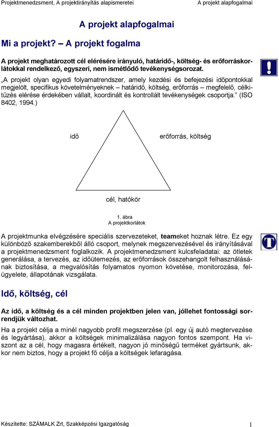 koordinált és kontrollált tevékenységek csoportja. (ISO 8402, 1994.) idő erőforrás, költség cél, hatókör 1.