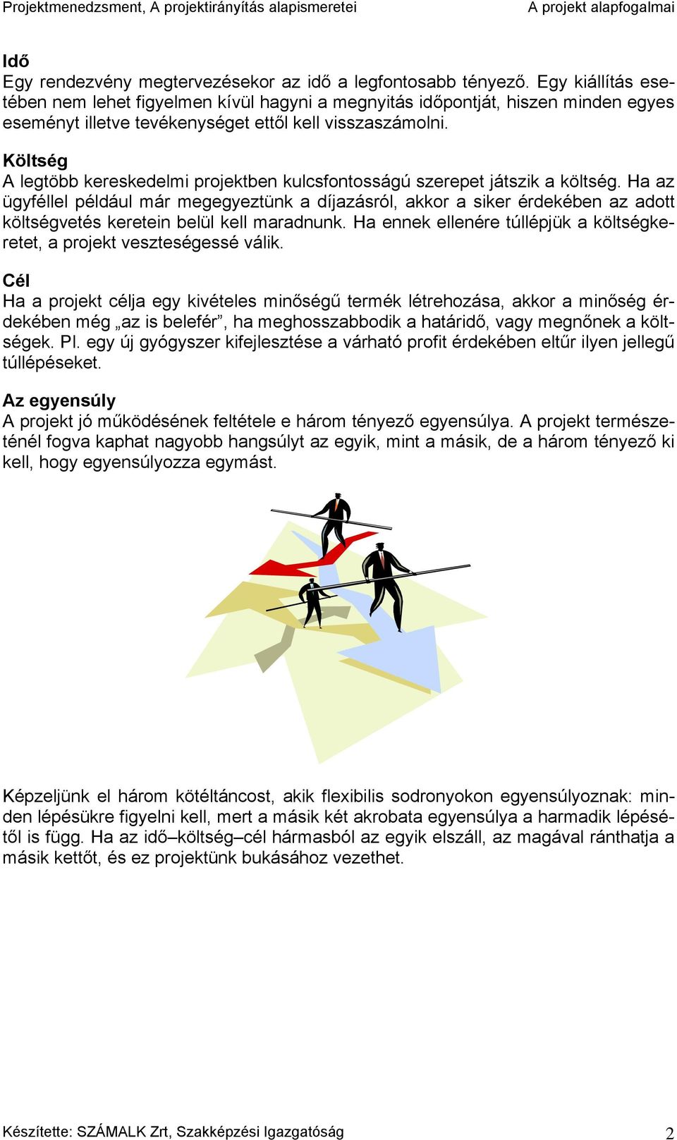 Költség A legtöbb kereskedelmi projektben kulcsfontosságú szerepet játszik a költség.