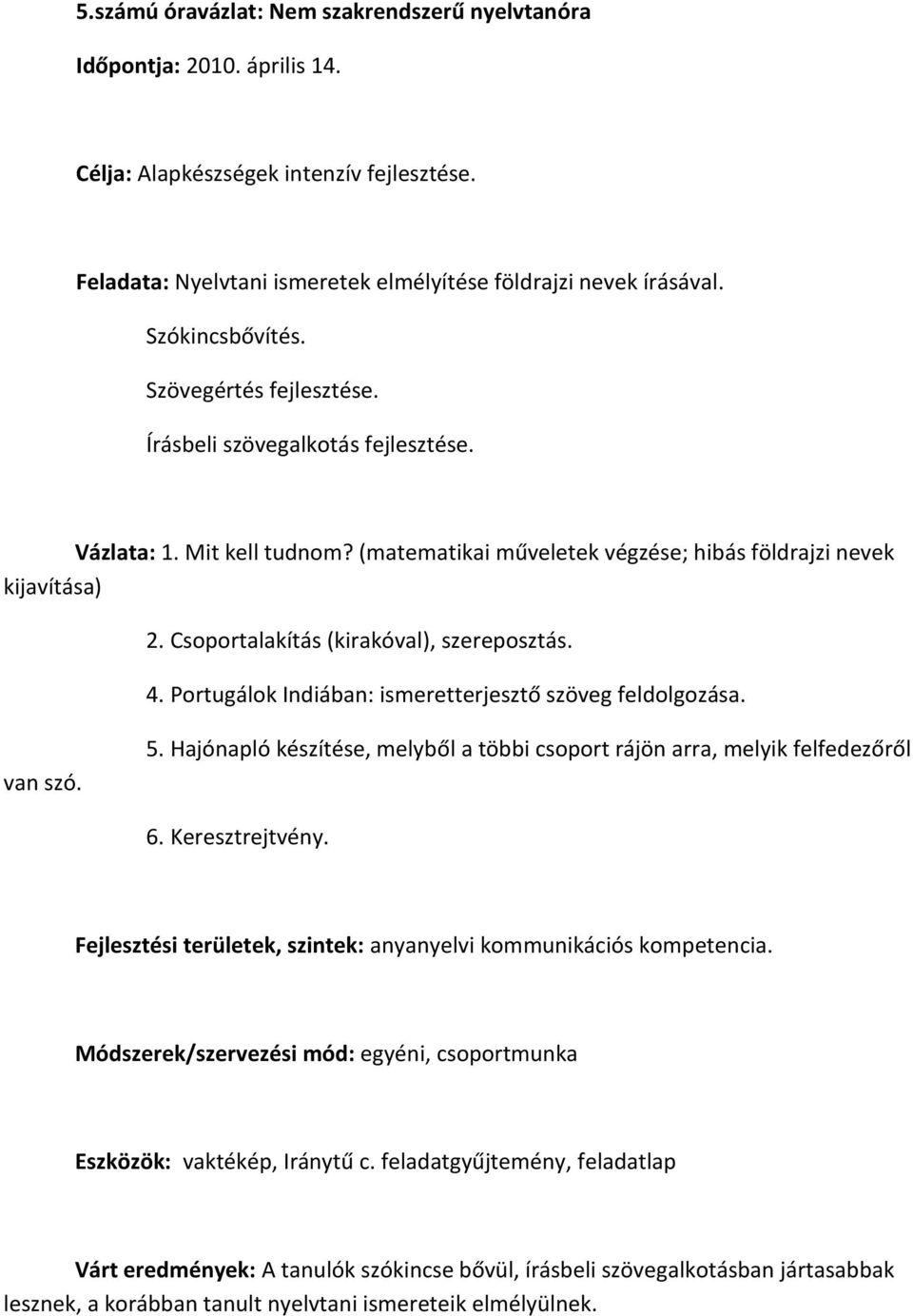 Csoportalakítás (kirakóval), szereposztás. 4. Portugálok Indiában: ismeretterjesztő szöveg feldolgozása. van szó. 5. Hajónapló készítése, melyből a többi csoport rájön arra, melyik felfedezőről 6.