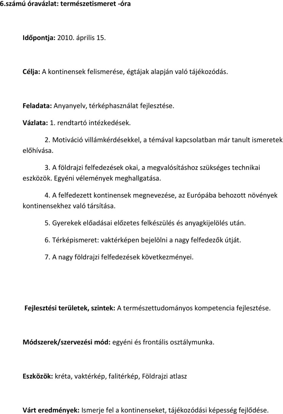 Egyéni vélemények meghallgatása. 4. A felfedezett kontinensek megnevezése, az Európába behozott növények kontinensekhez való társítása. 5.