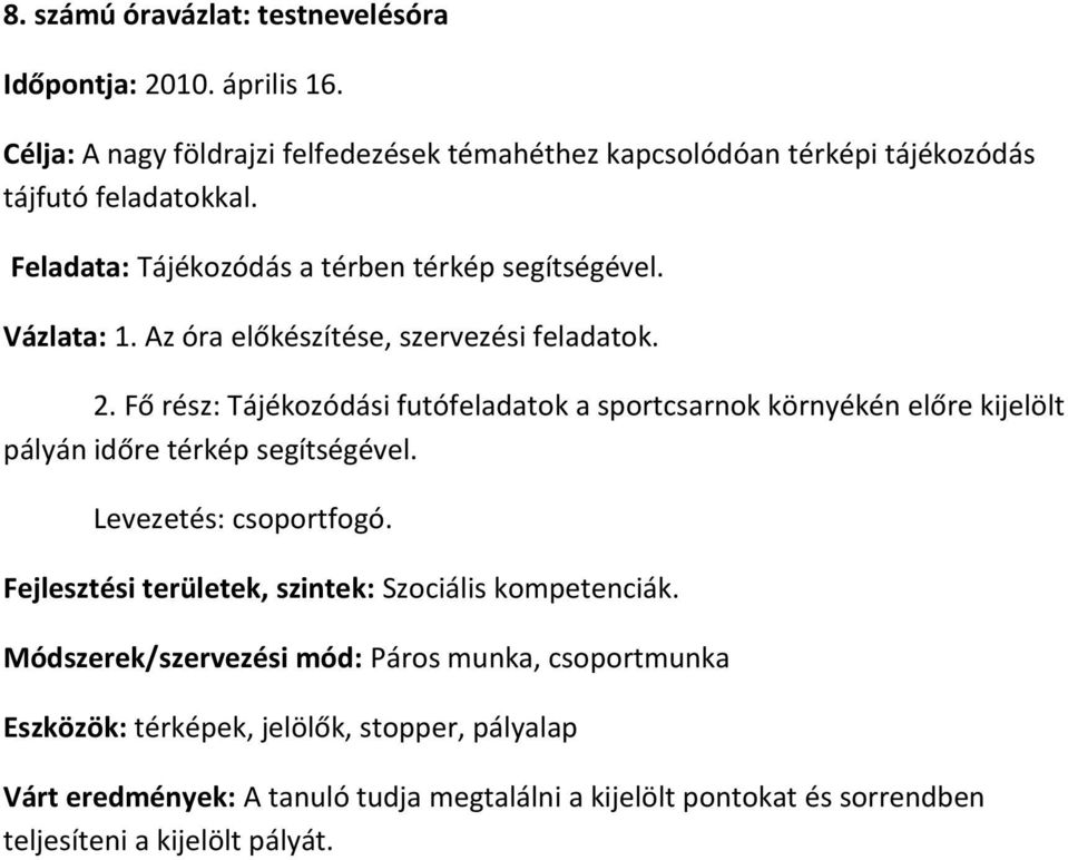 Fő rész: Tájékozódási futófeladatok a sportcsarnok környékén előre kijelölt pályán időre térkép segítségével. Levezetés: csoportfogó.