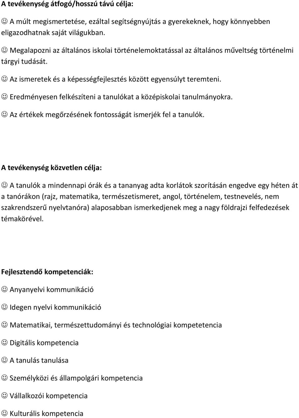 Eredményesen felkészíteni a tanulókat a középiskolai tanulmányokra. Az értékek megőrzésének fontosságát ismerjék fel a tanulók.