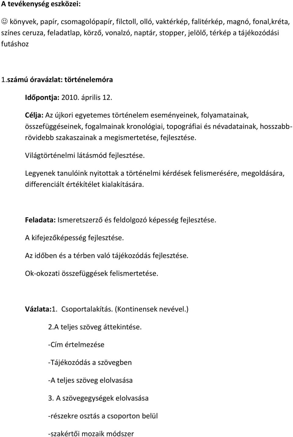 Célja: Az újkori egyetemes történelem eseményeinek, folyamatainak, összefüggéseinek, fogalmainak kronológiai, topográfiai és névadatainak, hosszabbrövidebb szakaszainak a megismertetése, fejlesztése.